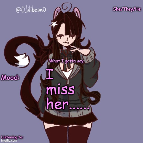 She/They/He; I miss her...... | image tagged in silly_neko annoucment temp | made w/ Imgflip meme maker