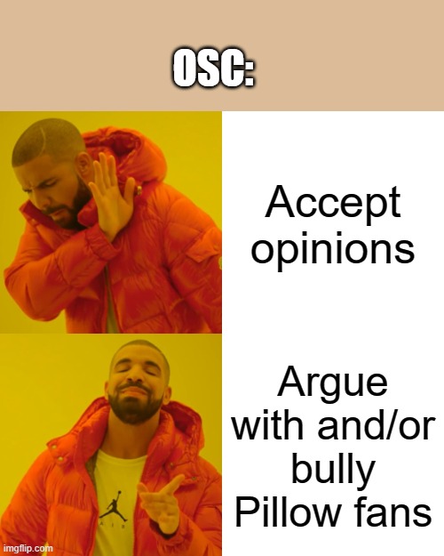 Most Pillow haters are jerks TBH there are a few that know how to accept opinions but not many | OSC:; Accept opinions; Argue with and/or bully Pillow fans | image tagged in memes,drake hotline bling | made w/ Imgflip meme maker