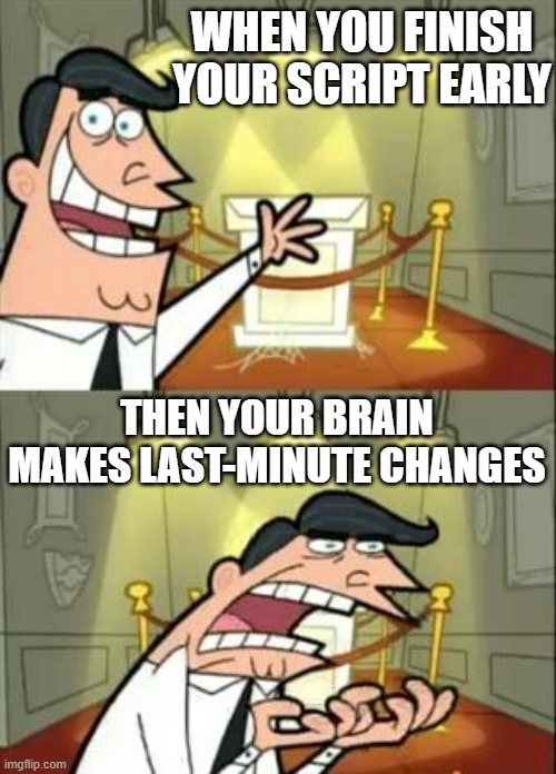 Last minute changes | WHEN YOU FINISH YOUR SCRIPT EARLY; THEN YOUR BRAIN MAKES LAST-MINUTE CHANGES | image tagged in memes,anxiety,joy | made w/ Imgflip meme maker