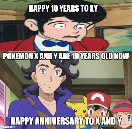 lupin says happy 10 years | HAPPY 10 YEARS TO XY | image tagged in 10 years of x and y,pokemon,pokemon memes,anime,anime meme | made w/ Imgflip meme maker