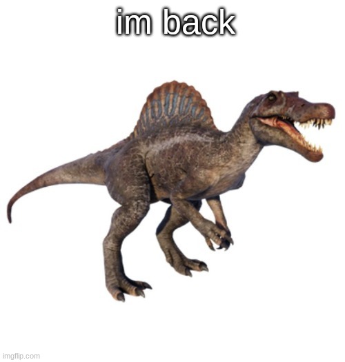 JPSpinoSaurus's other announcement temp | im back | image tagged in jpspinosaurus's other announcement temp | made w/ Imgflip meme maker