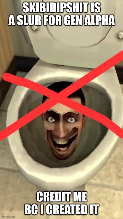 Skibidi toilet | SKIBIDIPSHIT IS A SLUR FOR GEN ALPHA CREDIT ME BC I CREATED IT | image tagged in skibidi toilet | made w/ Imgflip meme maker