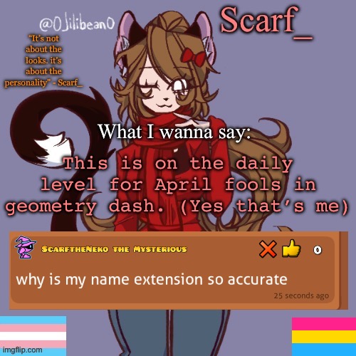Scarf_ Announcement Template | This is on the daily level for April fools in geometry dash. (Yes that’s me) | image tagged in scarf_ announcement template | made w/ Imgflip meme maker