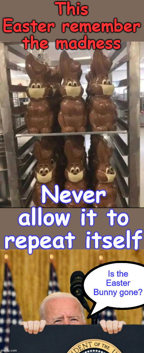 Always remember how bad the Biden regime was and never allow it to happen again | This Easter remember the madness; Never allow it to repeat itself; Is the Easter Bunny gone? | image tagged in reject,failed,biden,politics,vote dems out of office | made w/ Imgflip meme maker