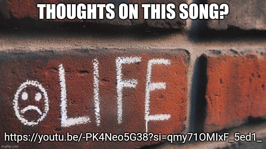 THOUGHTS ON THIS SONG? https://youtu.be/-PK4Neo5G38?si=qmy71OMIxF_5ed1_ | made w/ Imgflip meme maker