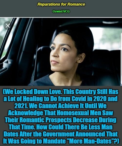 Reparations for Romance [NV] | image tagged in deep aoc thoughts,political comedy,clowns in office,covid lockdowns,lgbtq,allies | made w/ Imgflip meme maker