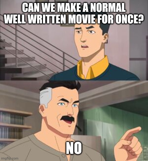 That’s the fun part | CAN WE MAKE A NORMAL WELL WRITTEN MOVIE FOR ONCE? NO | image tagged in that s the fun part | made w/ Imgflip meme maker