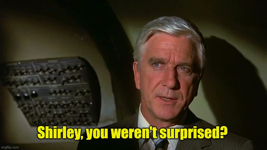 Airplane! | Shirley, you weren't surprised? | image tagged in airplane | made w/ Imgflip meme maker