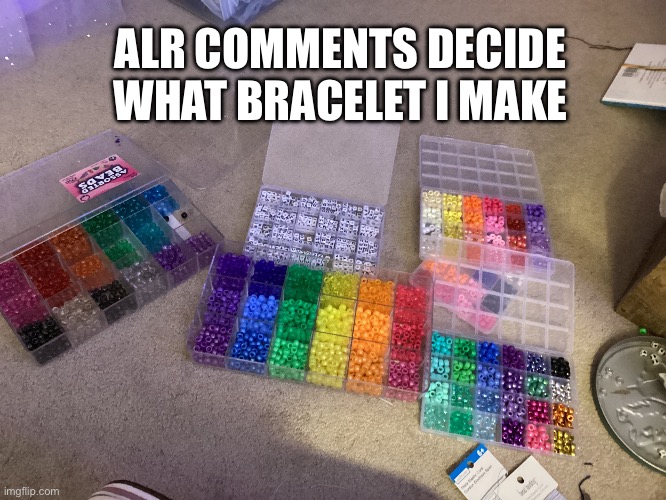 Tell me colors/words to make into a bracelet | ALR COMMENTS DECIDE WHAT BRACELET I MAKE | made w/ Imgflip meme maker