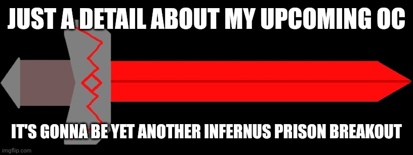 The Infernus Security Conglomerate really needs to invest in better security measures if they're gonna imprison literal gods | JUST A DETAIL ABOUT MY UPCOMING OC; IT'S GONNA BE YET ANOTHER INFERNUS PRISON BREAKOUT | image tagged in leukos | made w/ Imgflip meme maker