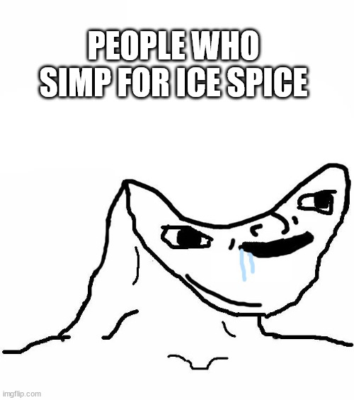 Brainlet | PEOPLE WHO SIMP FOR ICE SPICE | image tagged in brainlet | made w/ Imgflip meme maker