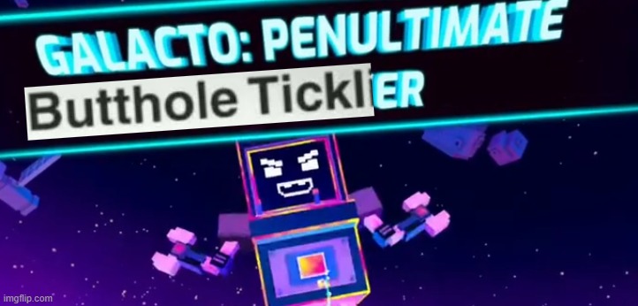 he tickles buttholes | image tagged in galacto,comfort character,meme,shooty skies | made w/ Imgflip meme maker