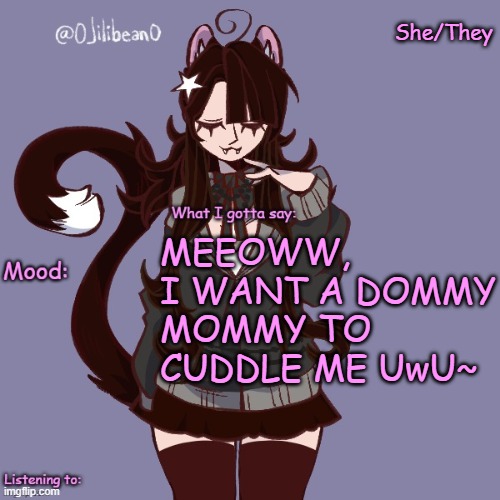 She/They; MEEOWW, I WANT A DOMMY MOMMY TO CUDDLE ME UwU~ | image tagged in silly_neko annoucment temp | made w/ Imgflip meme maker