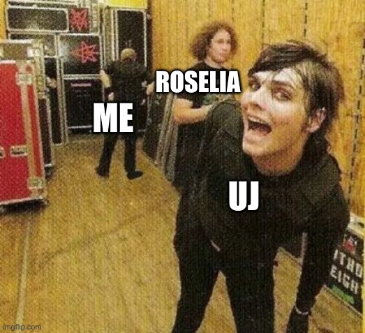 in a nutshell | ROSELIA; ME; UJ | image tagged in mcr | made w/ Imgflip meme maker