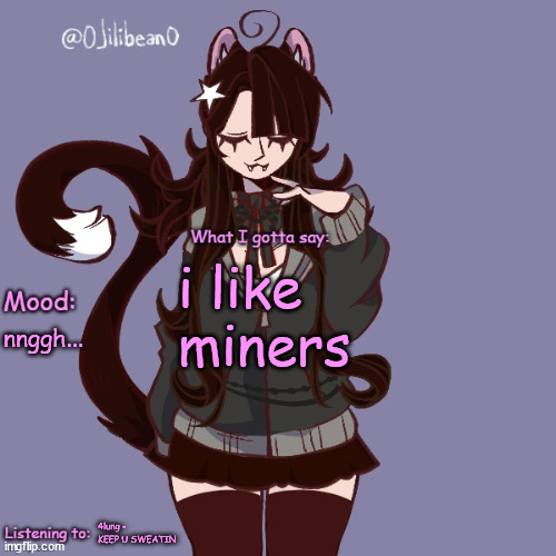 i like miners; nnggh... 4lung - KEEP U SWEATIN | image tagged in silly_neko annoucment temp | made w/ Imgflip meme maker