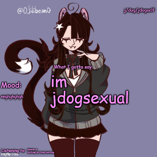 j/dog/jdogself; im jdogsexual; nnghghghgh; Renard - A PICTURE OF FINN FARTING | image tagged in silly_neko annoucment temp | made w/ Imgflip meme maker