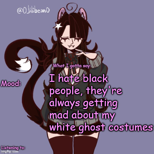 I hate black people, they're always getting mad about my white ghost costumes | image tagged in silly_neko annoucment temp | made w/ Imgflip meme maker