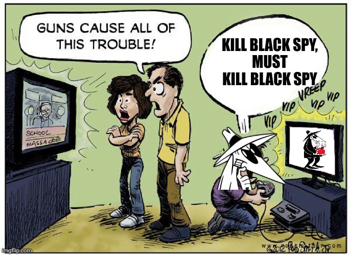 Guns cause all this trouble | KILL BLACK SPY,
MUST KILL BLACK SPY | image tagged in guns cause all this trouble | made w/ Imgflip meme maker