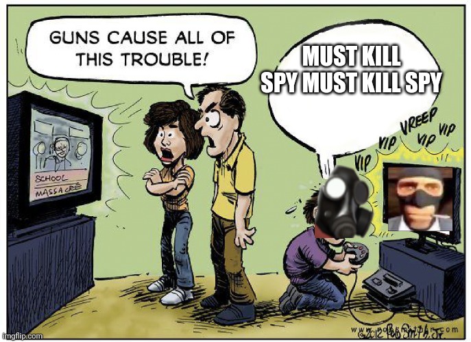 Guns cause all this trouble | MUST KILL SPY MUST KILL SPY | image tagged in guns cause all this trouble | made w/ Imgflip meme maker