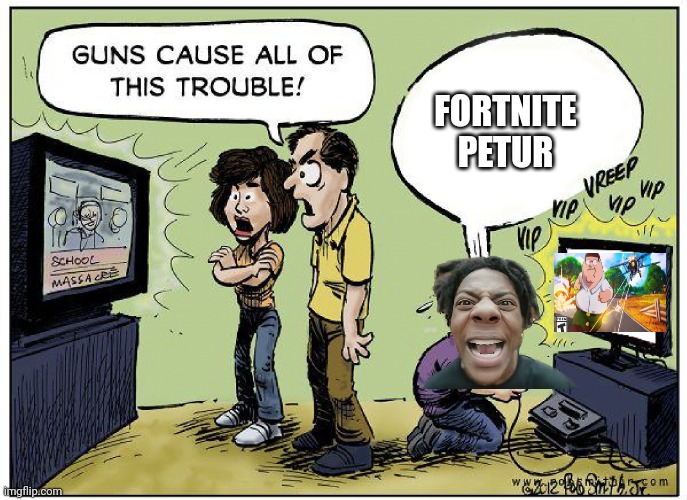 Fortnite petur | FORTNITE PETUR | image tagged in guns cause all this trouble | made w/ Imgflip meme maker