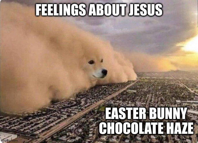Easter is about Jesus | FEELINGS ABOUT JESUS; EASTER BUNNY CHOCOLATE HAZE | image tagged in doge cloud,easter,chocolate,memes,sugar rush,jesus christ | made w/ Imgflip meme maker