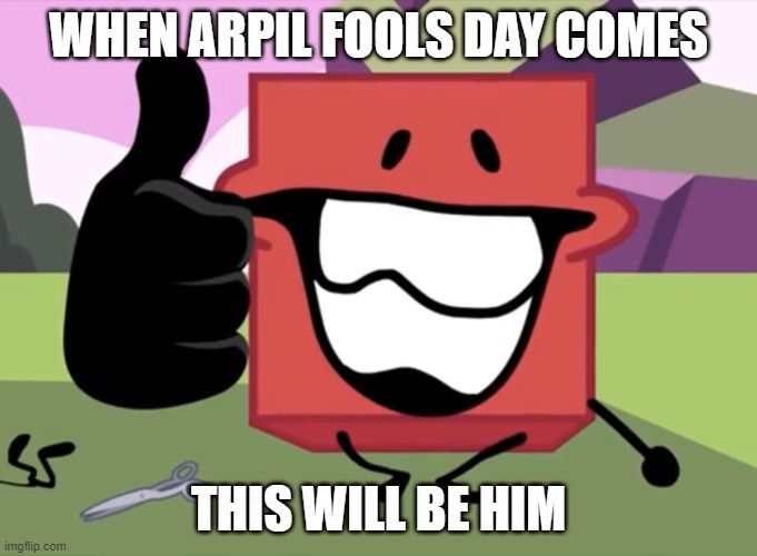 Blocky thumbs up | WHEN ARPIL FOOLS DAY COMES; THIS WILL BE HIM | image tagged in blocky thumbs up,bfdi,memes,april fools | made w/ Imgflip meme maker