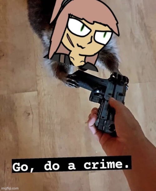 What atrocity shall Marie Pierre commit now? | image tagged in go do a crime | made w/ Imgflip meme maker
