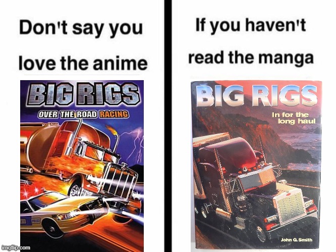 Don't Say You Love Big Rigs... | image tagged in don't say you love the anime if you haven't read the manga templ | made w/ Imgflip meme maker