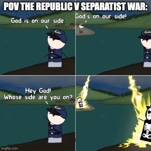 Gods Side | POV THE REPUBLIC V SEPARATIST WAR: | image tagged in gods side | made w/ Imgflip meme maker