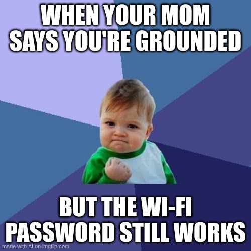 Success Kid Meme | WHEN YOUR MOM SAYS YOU'RE GROUNDED; BUT THE WI-FI PASSWORD STILL WORKS | image tagged in memes,success kid | made w/ Imgflip meme maker