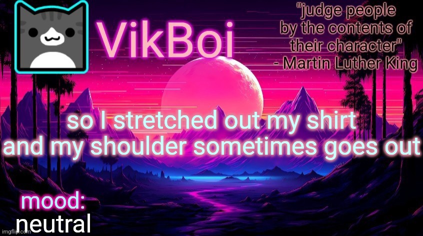 VikBoi vaporwave temp | so I stretched out my shirt and my shoulder sometimes goes out; neutral | image tagged in vikboi vaporwave temp | made w/ Imgflip meme maker