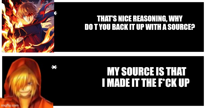 THAT'S NICE REASONING, WHY DO T YOU BACK IT UP WITH A SOURCE? MY SOURCE IS THAT I MADE IT THE F*CK UP | image tagged in undertale text box | made w/ Imgflip meme maker