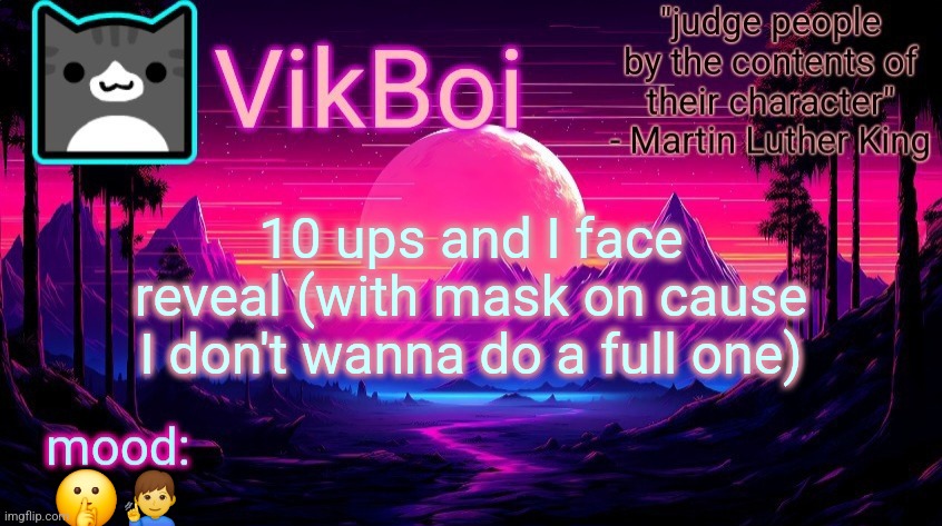 VikBoi vaporwave temp | 10 ups and I face reveal (with mask on cause I don't wanna do a full one); 🤫🧏‍♂️ | image tagged in vikboi vaporwave temp | made w/ Imgflip meme maker