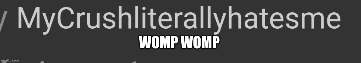 WOMP WOMP | made w/ Imgflip meme maker