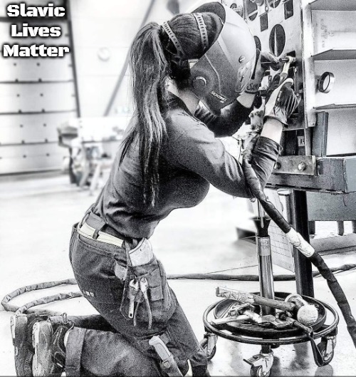 Swedish TIG Female Welder | Slavic Lives Matter | image tagged in swedish tig female welder,slavic | made w/ Imgflip meme maker