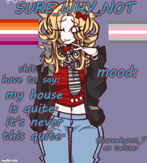 ig we all just tired | my house is quite. it's never this quite. | image tagged in sure_why_not announcement template | made w/ Imgflip meme maker