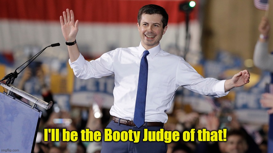 Pete Buttigieg | I'll be the Booty Judge of that! | image tagged in pete buttigieg | made w/ Imgflip meme maker