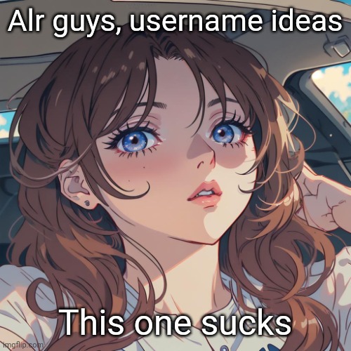 The-Person anime filter | Alr guys, username ideas; This one sucks | image tagged in the-person anime filter | made w/ Imgflip meme maker
