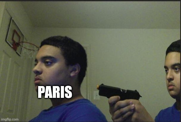 PARIS | image tagged in trust nobody not even yourself | made w/ Imgflip meme maker