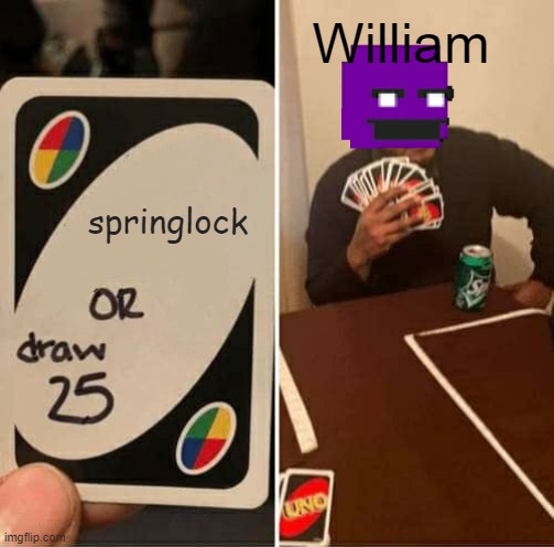 PURPLE GUY!!! | William; springlock | image tagged in memes,uno draw 25 cards | made w/ Imgflip meme maker