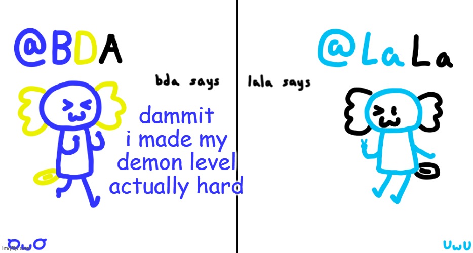 posting here bc gd stream has approvals | dammit i made my demon level actually hard | image tagged in bda and lala announcment temp | made w/ Imgflip meme maker