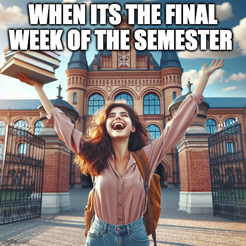 WHEN ITS THE FINAL WEEK OF THE SEMESTER | image tagged in student,happy,school | made w/ Imgflip meme maker