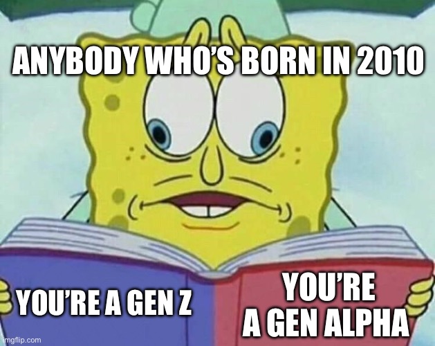 Pain | ANYBODY WHO’S BORN IN 2010; YOU’RE A GEN Z; YOU’RE A GEN ALPHA | image tagged in cross eyed spongebob,memes,gen z,gen alpha,relatable | made w/ Imgflip meme maker