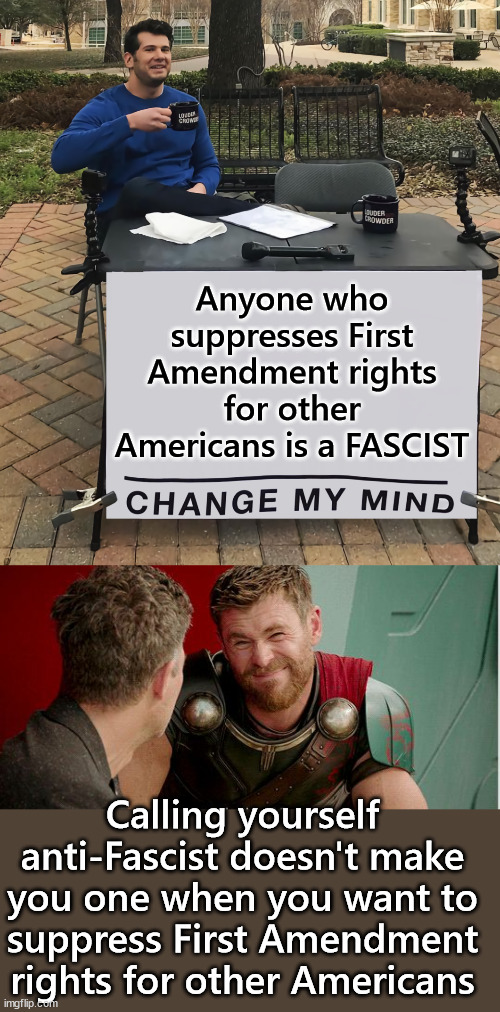 Antifa = ANTI First Amendment | Anyone who suppresses First Amendment rights for other Americans is a FASCIST; Calling yourself anti-Fascist doesn't make you one when you want to suppress First Amendment rights for other Americans | image tagged in change my mind,antifa,fascists | made w/ Imgflip meme maker