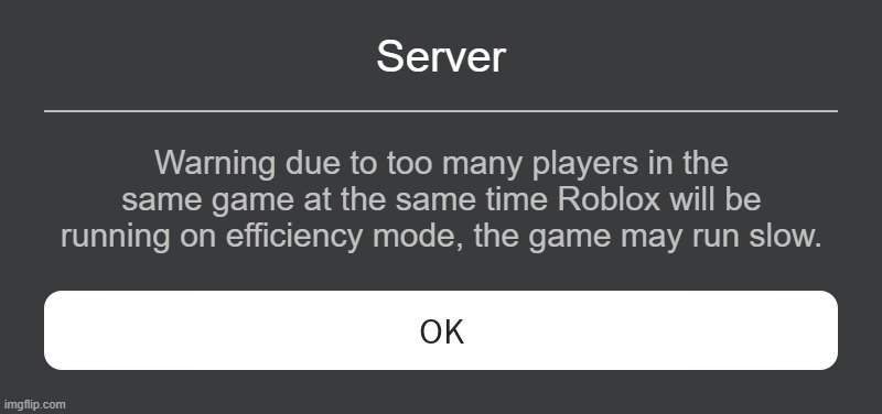 If Roblox did this they might crash less. | Server; Warning due to too many players in the same game at the same time Roblox will be running on efficiency mode, the game may run slow. | image tagged in roblox error message,roblox | made w/ Imgflip meme maker