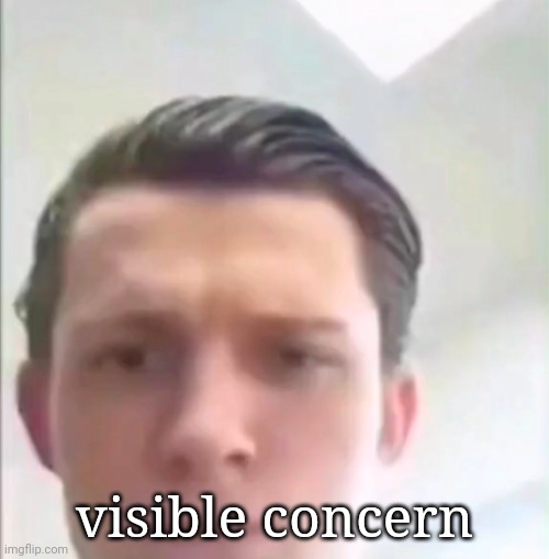 Tom Holland | visible concern | image tagged in tom holland | made w/ Imgflip meme maker