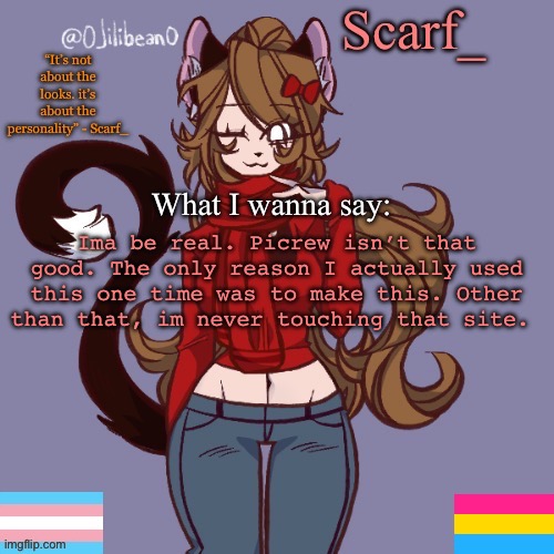 Scarf_ Announcement Template | Ima be real. Picrew isn’t that good. The only reason I actually used this one time was to make this. Other than that, im never touching that site. | image tagged in scarf_ announcement template | made w/ Imgflip meme maker