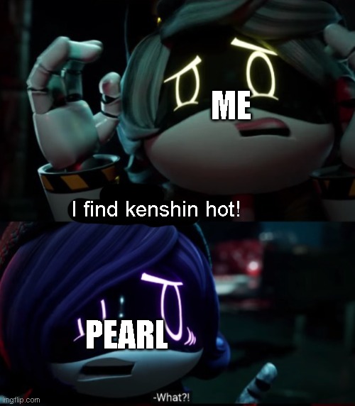 WHYWHYWHYWHYWHYWHYWHYWHYWHYWHYWHYWHYWHYWHYWHYWHYWHYWHYWHYWHYWHYWHYWHYWHYWHYWHYWHYWHYWHYWHYWHYWHYWHYWHYWHYWHYWHYWHYWHYWHYWHYWHYWH | ME; I find kenshin hot! PEARL | image tagged in that was your mom | made w/ Imgflip meme maker