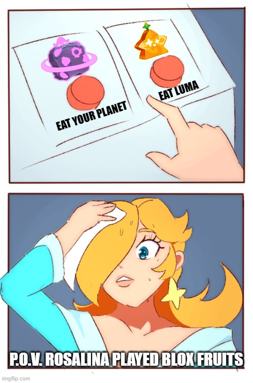 Blox fruits meme | EAT LUMA; EAT YOUR PLANET; P.O.V. ROSALINA PLAYED BLOX FRUITS | image tagged in rosalina two buttons | made w/ Imgflip meme maker