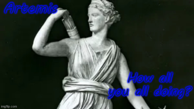 Im sad | Artemis; How all you all doing? | image tagged in artemis | made w/ Imgflip meme maker